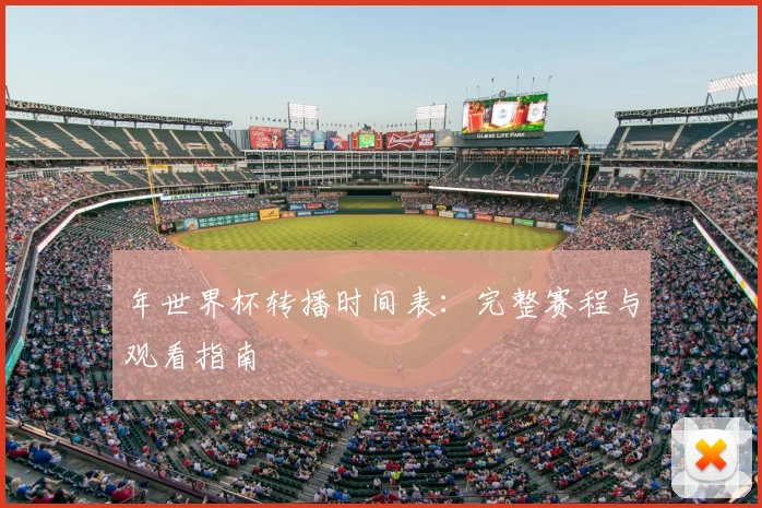年世界杯转播时间表：完整赛程与观看指南